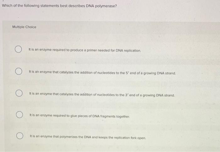 Which Of The Following Statements Best Describes Dna Polymerase Multiple Choice It Is An Enzyme Required To Produce A P 2