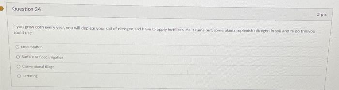 Question 34 2 Pts If You Grow Com Every Year You Will Deplete Your Soil Of Nitrogen And Have To Apply Fertiliser As It 1