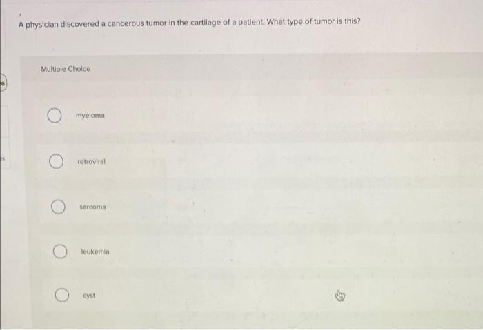 A Physician Discovered A Cancerous Tumor In The Cartilage Of A Patient What Type Of Tumor Is This Multiple Choice Myel 3