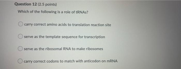 Question 12 2 5 Points Which Of The Following Is A Role Of Trnas Carry Correct Amino Acids To Translation Reaction Si 1
