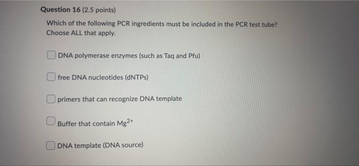 Question 16 2 5 Points Which Of The Following Pcr Ingredients Must Be Included In The Pcr Test Tube Choose All That A 1