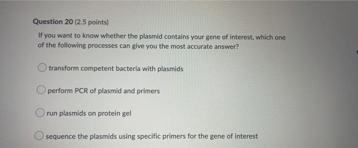 Question 20 2 5 Points If You Want To Know Whether The Plasmid Contains Your Gene Of Interest Which One Of The Follow 1