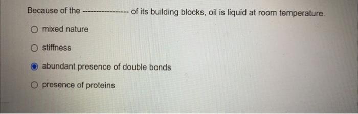 Because Of The Of Its Building Blocks Oil Is Liquid At Room Temperature O Mixed Nature O Stiffness Abundant Pre 1