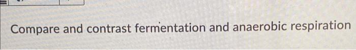 Compare And Contrast Fermentation And Anaerobic Respiration Describe The Temperature Requirements For Psychrophiles M 1
