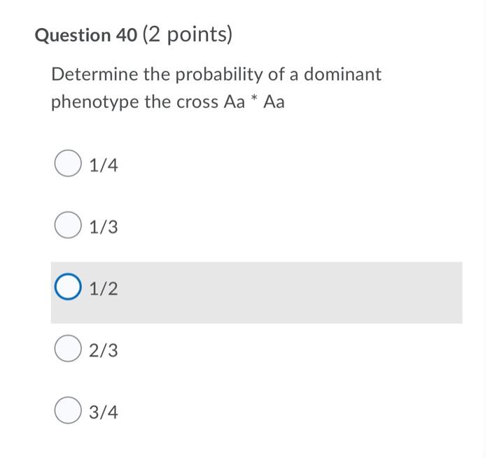 Question 40 2 Points Determine The Probability Of A Dominant Phenotype The Cross Aa Aa O 1 4 1 3 O 1 2 2 3 O 3 4 Q 1