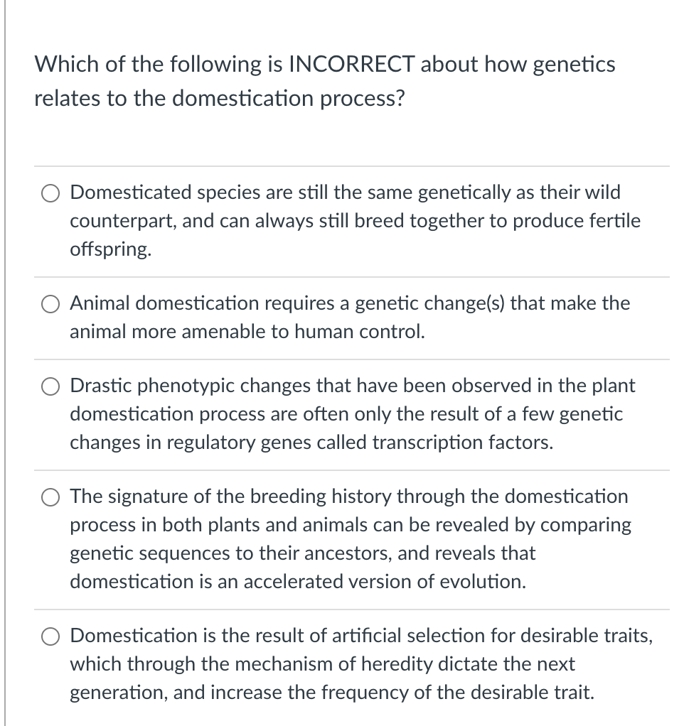 Which Of The Following Is Incorrect About How Genetics Relates To The Domestication Process Domesticated Species Are St 1