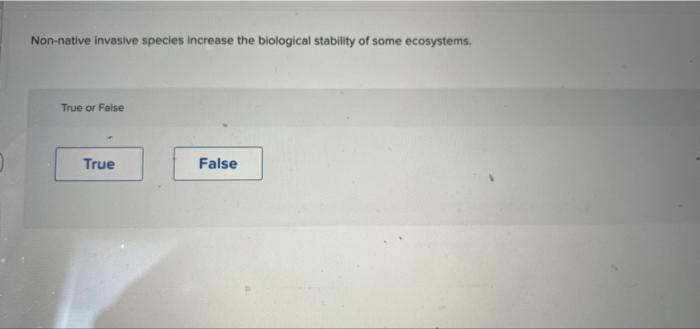 Non Native Invasive Species Increase The Biological Stability Of Some Ecosystems True Or False True False 1