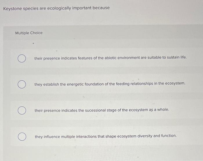 Keystone Species Are Ecologically Important Because Multiple Choice Their Presence Indicates Features Of The Abiotic Env 1
