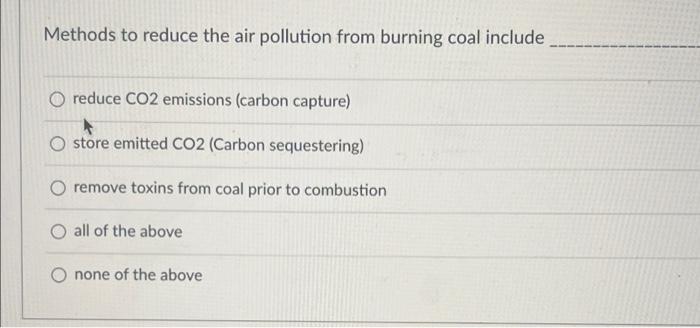 Methods To Reduce The Air Pollution From Burning Coal Include Reduce Co2 Emissions Carbon Capture Store Emitted Co2 C 1