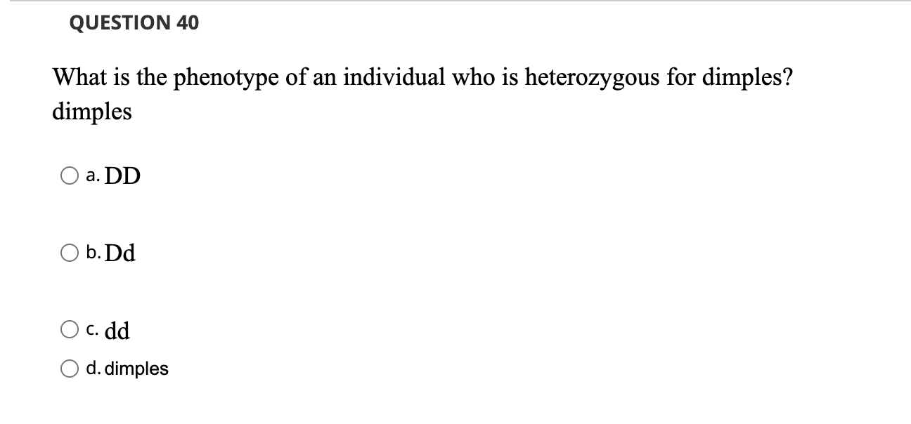 Question 40 What Is The Phenotype Of An Individual Who Is Heterozygous For Dimples Dimples A Dd O B Dd C Dd D Dimple 1