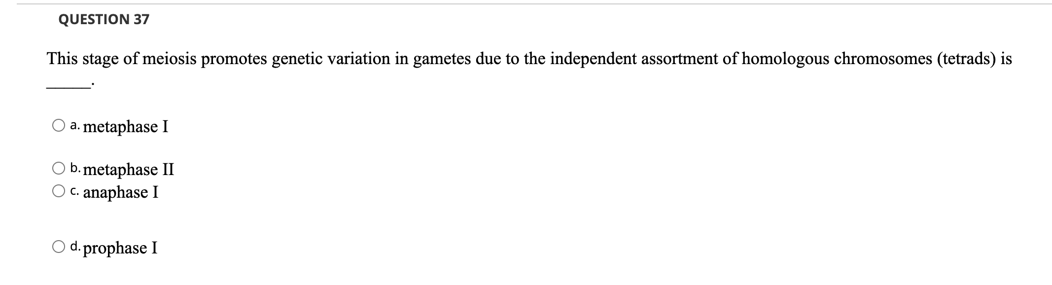 Question 37 This Stage Of Meiosis Promotes Genetic Variation In Gametes Due To The Independent Assortment Of Homologous 1