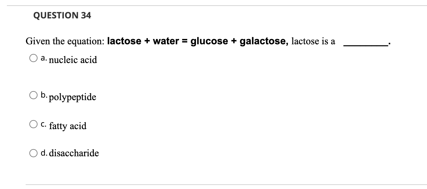 Question 34 Given The Equation Lactose Water Glucose Galactose Lactose Is A A Nucleic Acid B Polypeptide C F 1