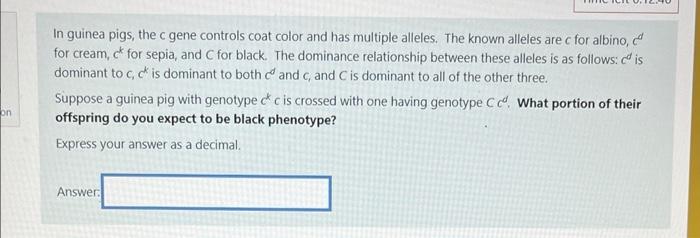 In Guinea Pigs The C Gene Controls Coat Color And Has Multiple Alleles The Known Alleles Are C For Albino For Cream 1