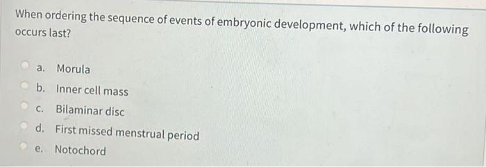 When Ordering The Sequence Of Events Of Embryonic Development Which Of The Following Occurs Last A Morula B Inner Ce 1
