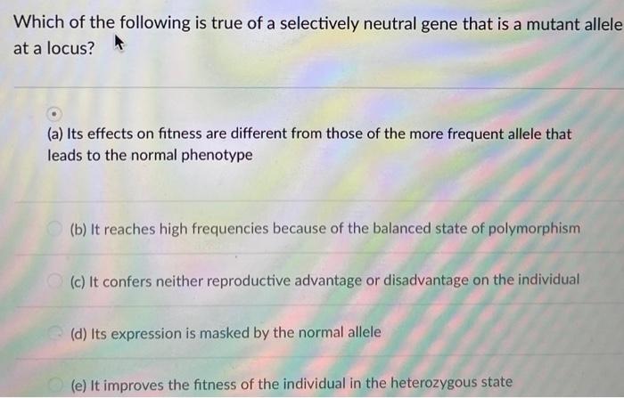 Which Of The Following Is True Of A Selectively Neutral Gene That Is A Mutant Allele At A Locus A Its Effects On Fitn 1