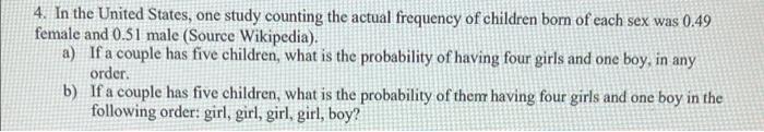 4 In The United States One Study Counting The Actual Frequency Of Children Born Of Each Sex Was 0 49 Female And 0 51 M 1