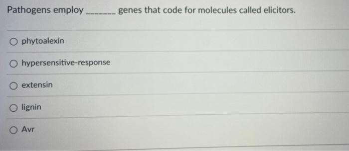 Pathogens Employ Genes That Code For Molecules Called Elicitors O Phytoalexin O Hypersensitive Response Extensin O Lign 1
