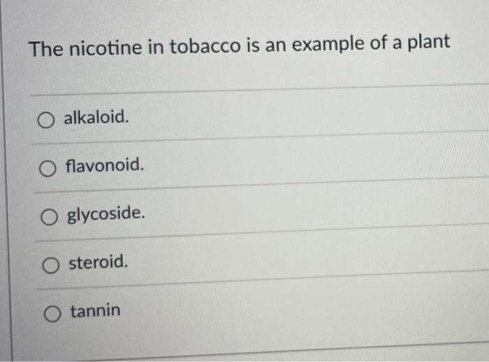 The Nicotine In Tobacco Is An Example Of A Plant Alkaloid Flavonoid O Glycoside Steroid O Tannin 1