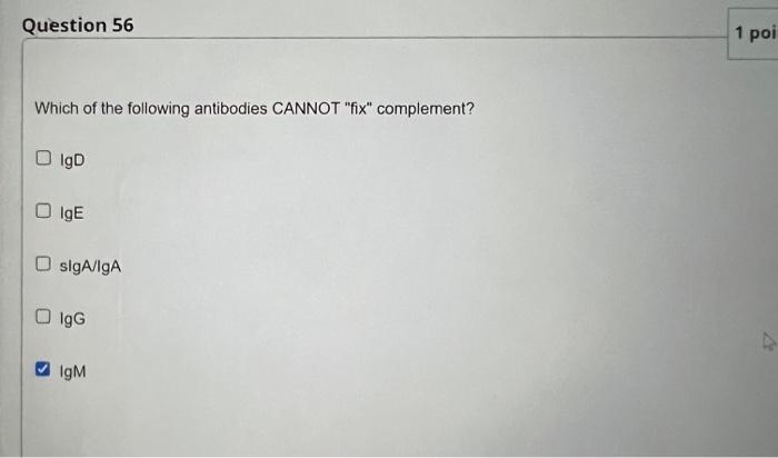 Question 56 1 Poi Which Of The Following Antibodies Cannot Fix Complement Igd Ige Slga Iga Igg Igm Question 57 1 Po 1