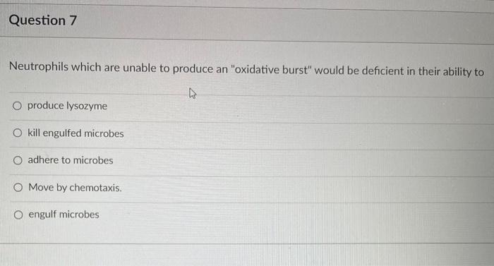 Question 7 Neutrophils Which Are Unable To Produce An Oxidative Burst Would Be Deficient In Their Ability To Ho O Prod 1
