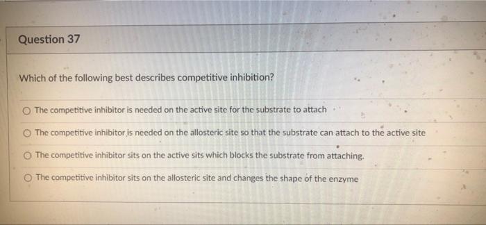 Question 37 Which Of The Following Best Describes Competitive Inhibition The Competitive Inhibitor Is Needed On The Act 1