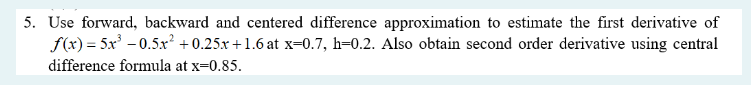 5 Use Forward Backward And Centered Difference Approximation To Estimate The First Derivative Of F X 5x 0 5x 0 2 1