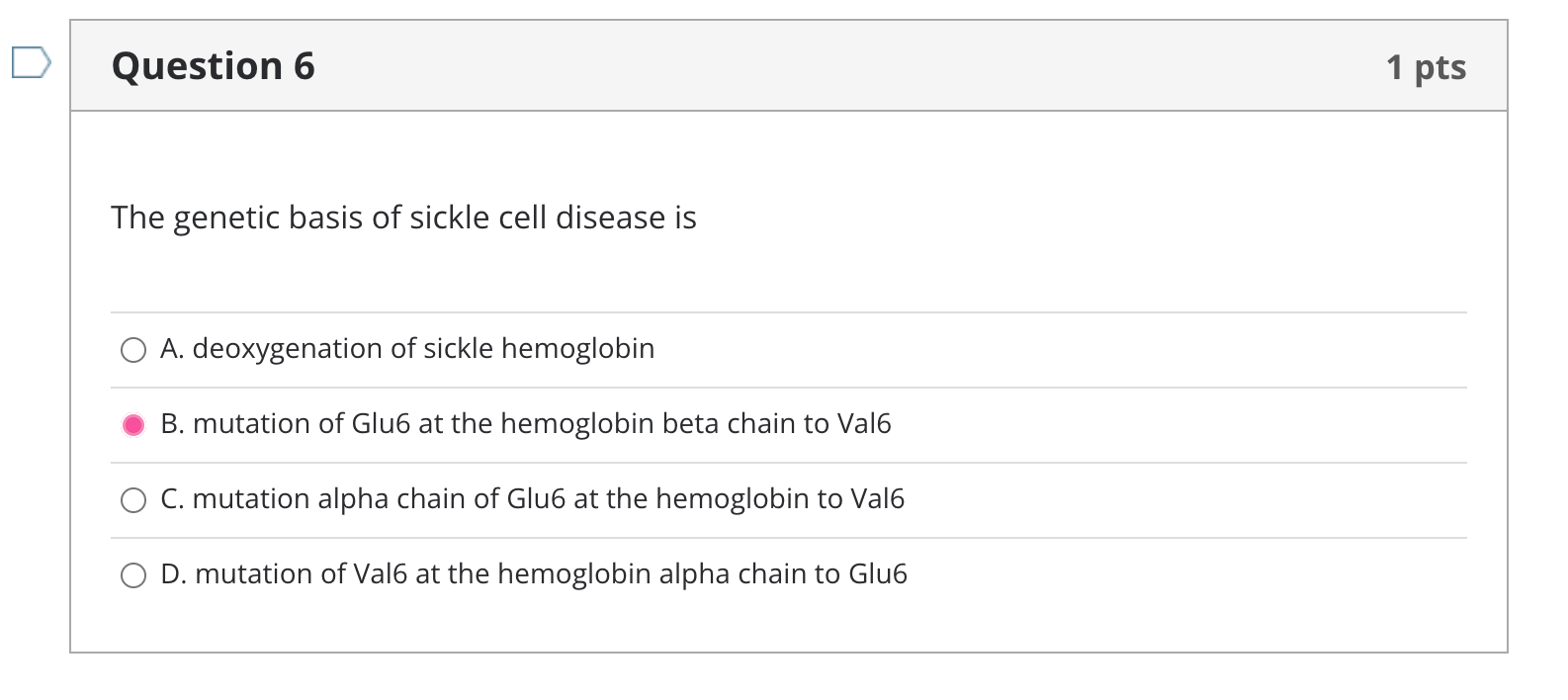 Question 6 1 Pts The Genetic Basis Of Sickle Cell Disease Is O A Deoxygenation Of Sickle Hemoglobin B Mutation Of Glu6 1