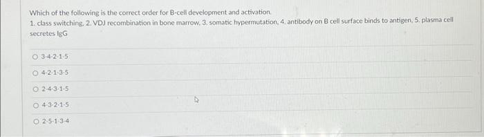 Which Of The Following Is The Correct Order For B Cell Development And Activation 1 Class Switching 2 Vd Recombinati 1