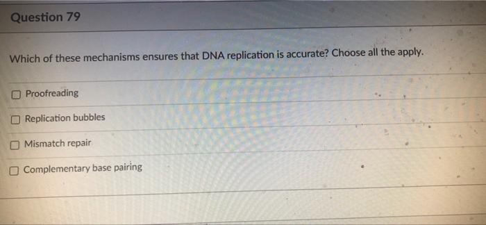 Question 79 Which Of These Mechanisms Ensures That Dna Replication Is Accurate Choose All The Apply Proofreading Repli 1