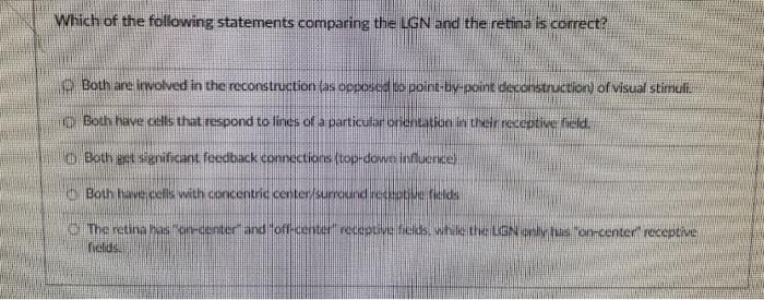Which Of The Following Statements Comparing The Lgn And The Retina Is Correct Both Are Involved In The Reconstruction L 1