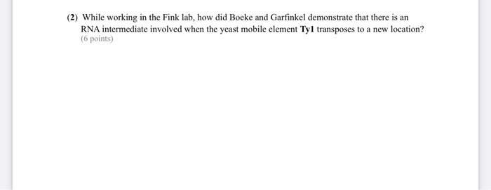 2 While Working In The Fink Lab How Did Boeke And Garfinkel Demonstrate That There Is An Rna Intermediate Involved Wh 1
