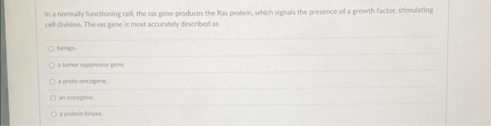 In A Normally Functioning Cell The Ras Gene Produces The Ras Protein Which Signals The Presence Of A Growth Factor St 1
