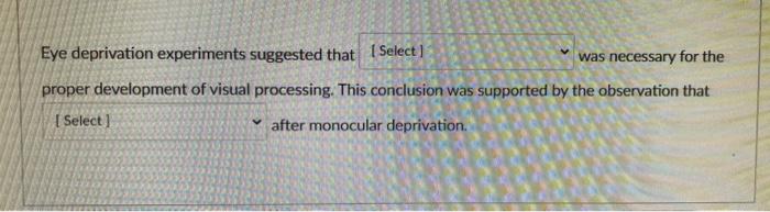 Eye Deprivation Experiments Suggested That 1 Select Was Necessary For The Proper Development Of Visual Processing This 1