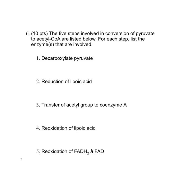 6 10 Pts The Five Steps Involved In Conversion Of Pyruvate To Acetyl Coa Are Listed Below For Each Step List The En 1