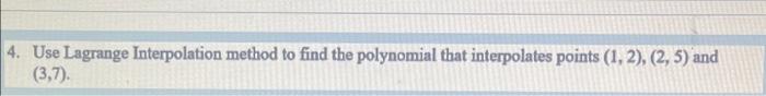 4 Use Lagrange Interpolation Method To Find The Polynomial That Interpolates Points 1 2 2 5 And 3 7 1