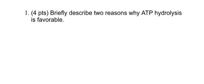1 4 Pts Briefly Describe Two Reasons Why Atp Hydrolysis Is Favorable 1