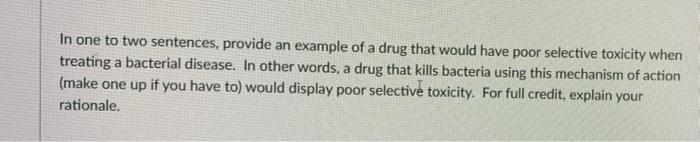 In One To Two Sentences Provide An Example Of A Drug That Would Have Poor Selective Toxicity When Treating A Bacterial 1