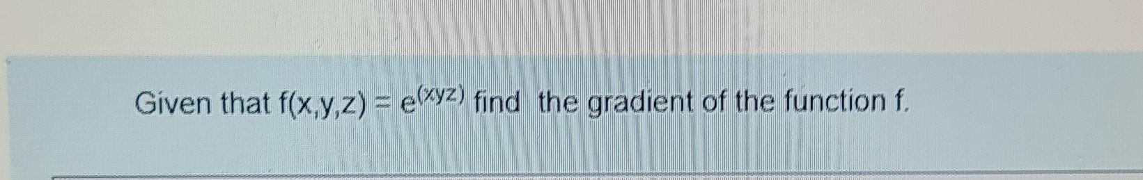 Given That F X Y Z E Xyz Find The Gradient Of The Function F 1
