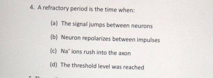 4 A Refractory Period Is The Time When A The Signal Jumps Between Neurons B Neuron Repolarizes Between Impulses C 1