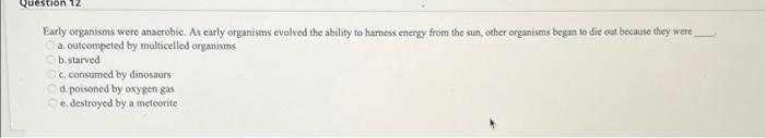 Question 12 Early Organisms Were Anaerobic As Early Organisms Evolved The Ability To Harness Energy From The Sun Other 1