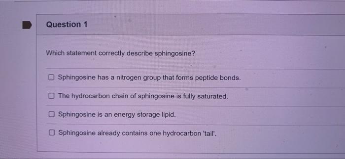 D Question 1 Which Statement Correctly Describe Sphingosine Sphingosine Has A Nitrogen Group That Forms Peptide Bonds 1