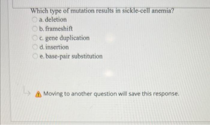 Which Type Of Mutation Results In Sickle Cell Anemia A Deletion B Frameshift C Gene Duplication D Insertion E Base 1