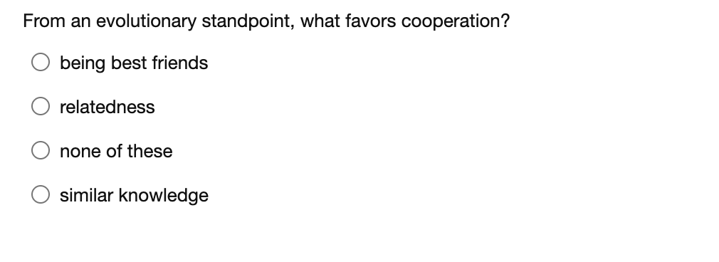 From An Evolutionary Standpoint What Favors Cooperation Being Best Friends Relatedness None Of These Similar Knowledge 1