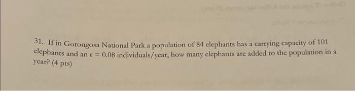 31 If In Gorongosa National Park A Population Of 84 Elephants Has A Carrying Capacity Of 101 Clephants And An R 0 08 1