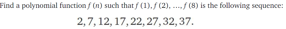A Find A Polynomial Function F N Such That F 1 F 2 F 8 Is The Following Sequence 2 7 12 17 22 27 32 1
