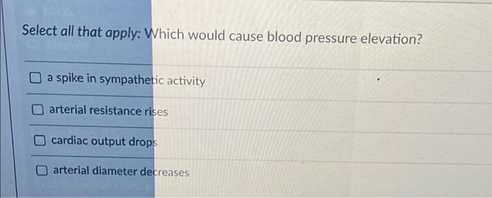 Select All That Apply Which Would Cause Blood Pressure Elevation A Spike In Sympathetic Activity Arterial Resistance R 1