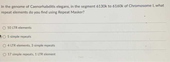 In The Genome Of Caenorhabditis Elegans In The Segment 6130k To 6160k Of Chromosome I What Repeat Elements Do You Find 1