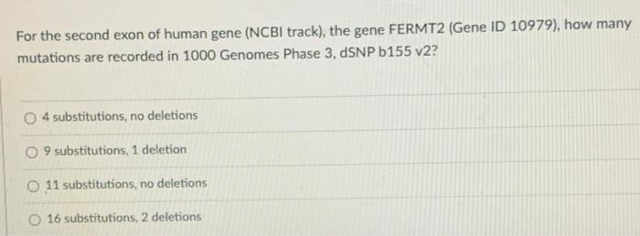 For The Second Exon Of Human Gene Ncbi Track The Gene Fermt2 Gene Id 10979 How Many Mutations Are Recorded In 1000 1