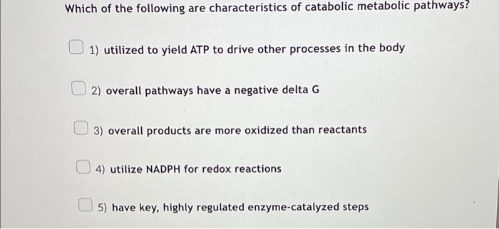 Which Of The Following Are Characteristics Of Catabolic Metabolic Pathways 1 Utilized To Yield Atp To Drive Other Proc 1