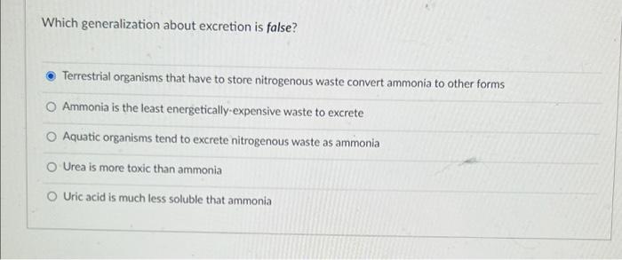 Which Generalization About Excretion Is False Terrestrial Organisms That Have To Store Nitrogenous Waste Convert Ammoni 1